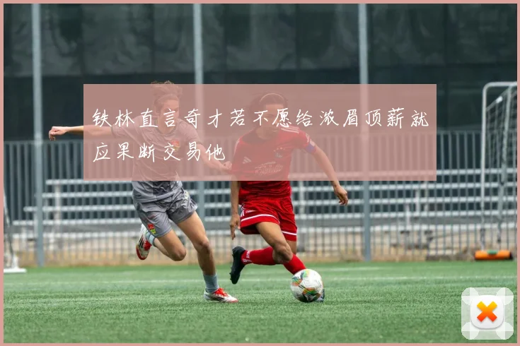 铁林直言奇才若不愿给浓眉顶薪就应果断交易他