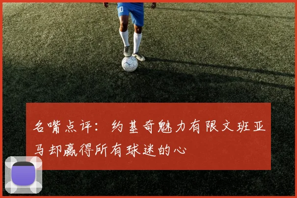 名嘴点评：约基奇魅力有限文班亚马却赢得所有球迷的心